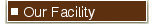 Our Facility